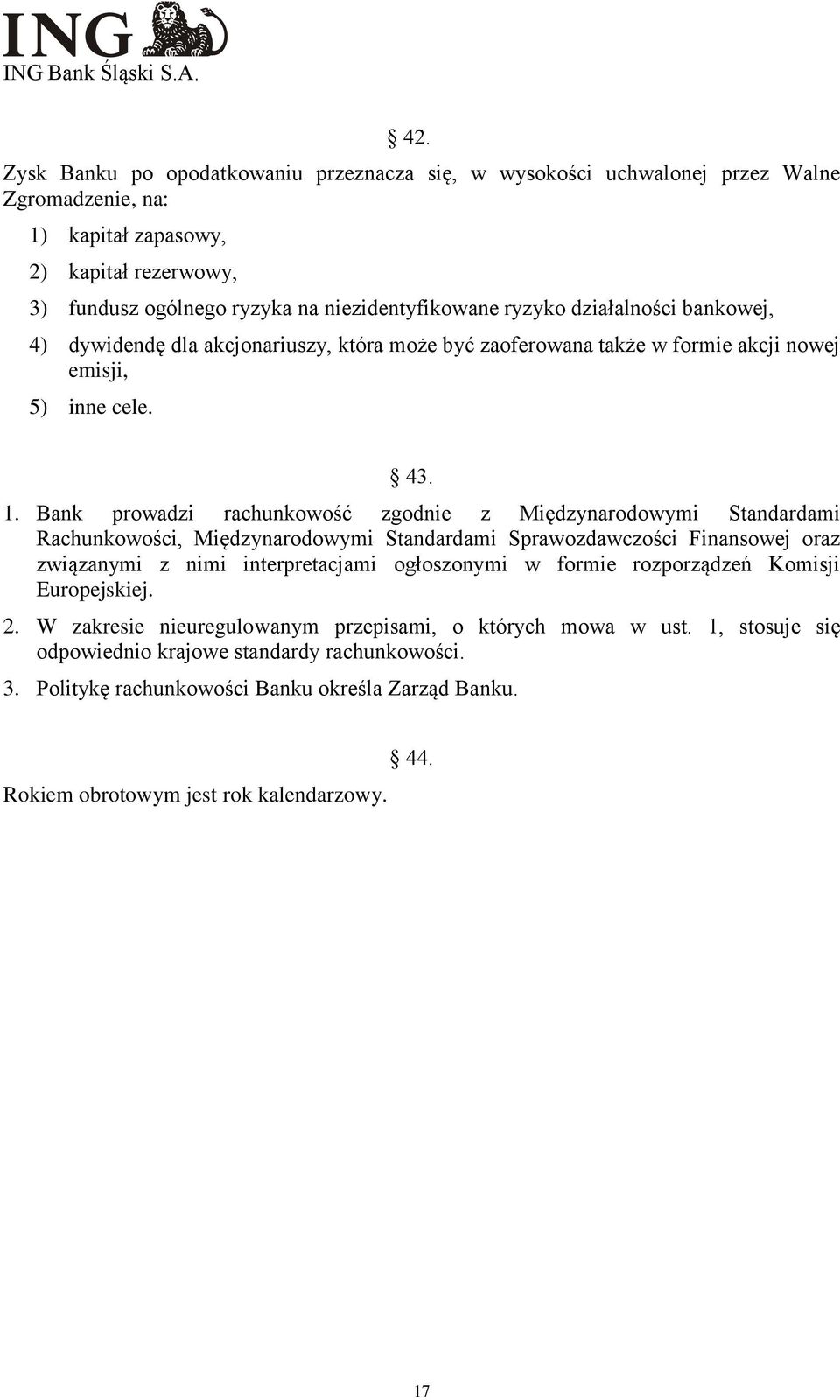 Bank prowadzi rachunkowość zgodnie z Międzynarodowymi Standardami Rachunkowości, Międzynarodowymi Standardami Sprawozdawczości Finansowej oraz związanymi z nimi interpretacjami ogłoszonymi w formie