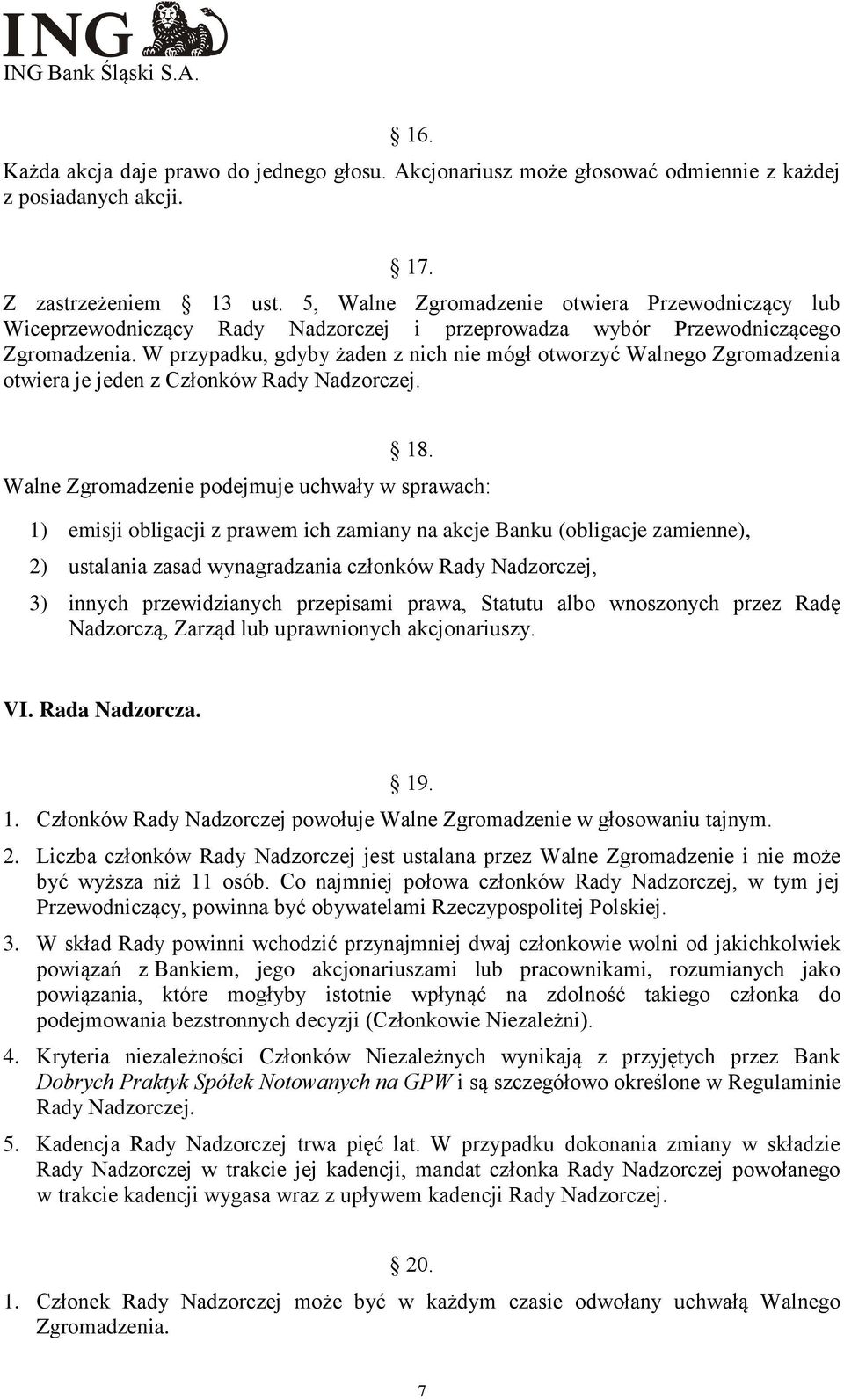 W przypadku, gdyby żaden z nich nie mógł otworzyć Walnego Zgromadzenia otwiera je jeden z Członków Rady Nadzorczej. 18.