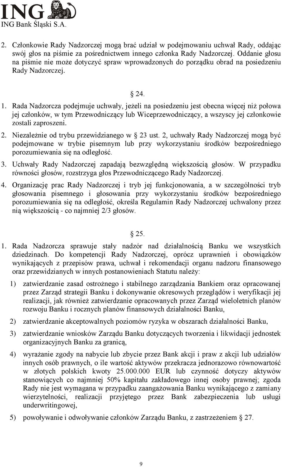 Rada Nadzorcza podejmuje uchwały, jeżeli na posiedzeniu jest obecna więcej niż połowa jej członków, w tym Przewodniczący lub Wiceprzewodniczący, a wszyscy jej członkowie zostali zaproszeni. 2.