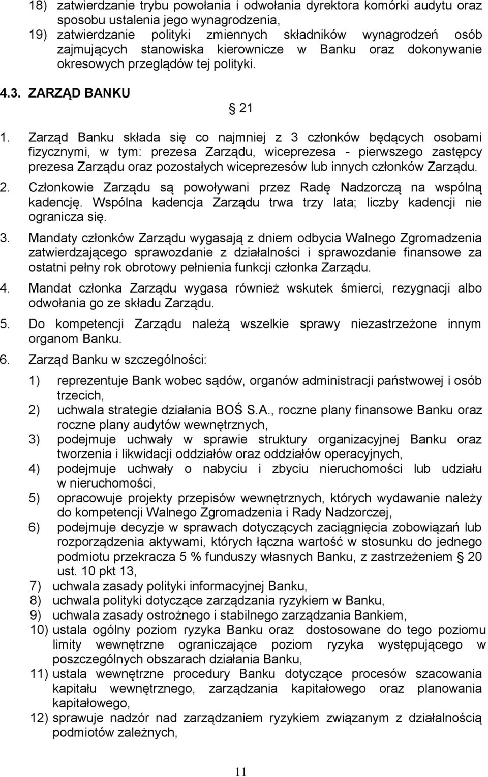 Zarząd Banku składa się co najmniej z 3 członków będących osobami fizycznymi, w tym: prezesa Zarządu, wiceprezesa - pierwszego zastępcy prezesa Zarządu oraz pozostałych wiceprezesów lub innych