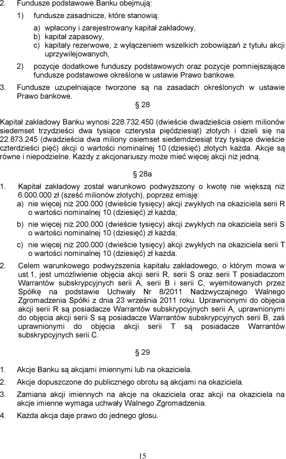 Fundusze uzupełniające tworzone są na zasadach określonych w ustawie Prawo bankowe. 28 Kapitał zakładowy Banku wynosi 228.732.