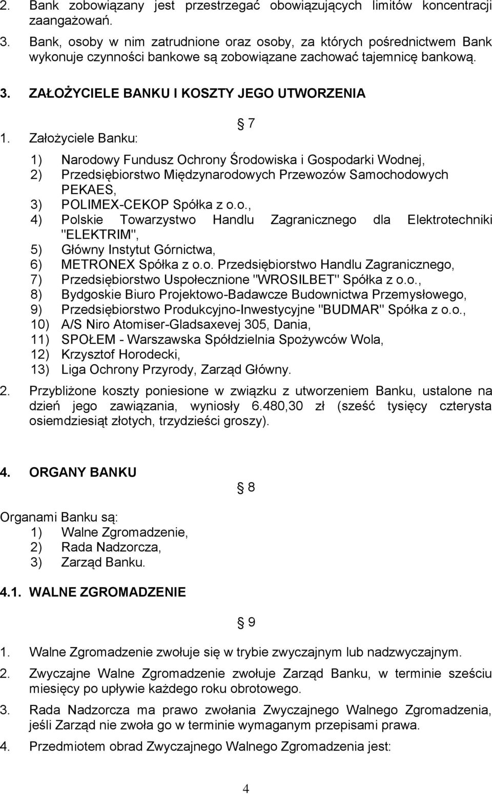 Założyciele Banku: 7 1) Narodowy Fundusz Ochrony Środowiska i Gospodarki Wodnej, 2) Przedsiębiorstwo Międzynarodowych Przewozów Samochodowych PEKAES, 3) POLIMEX-CEKOP Spółka z o.o., 4) Polskie Towarzystwo Handlu Zagranicznego dla Elektrotechniki "ELEKTRIM", 5) Główny Instytut Górnictwa, 6) METRONEX Spółka z o.