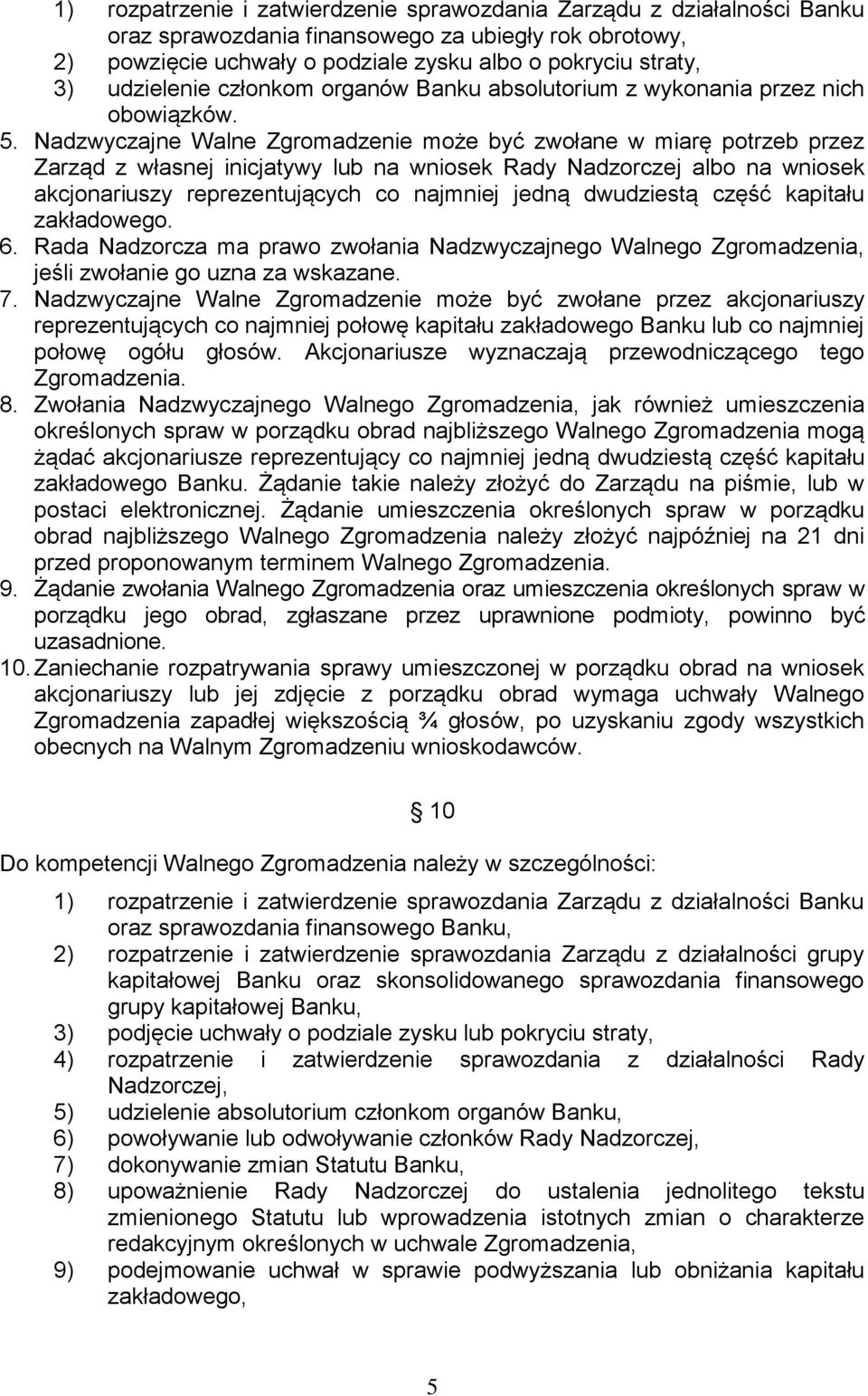 Nadzwyczajne Walne Zgromadzenie może być zwołane w miarę potrzeb przez Zarząd z własnej inicjatywy lub na wniosek Rady Nadzorczej albo na wniosek akcjonariuszy reprezentujących co najmniej jedną