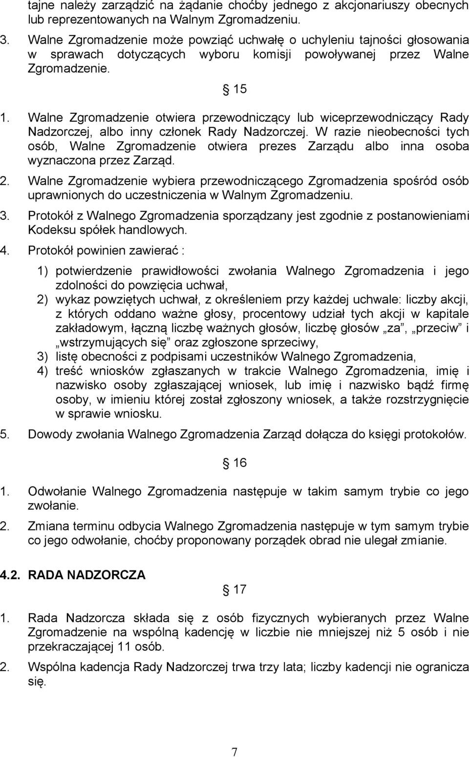 Walne Zgromadzenie otwiera przewodniczący lub wiceprzewodniczący Rady Nadzorczej, albo inny członek Rady Nadzorczej.