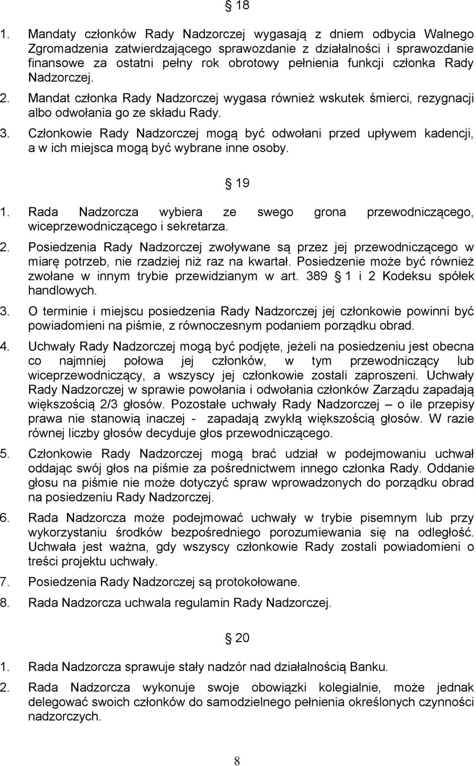 Członkowie Rady Nadzorczej mogą być odwołani przed upływem kadencji, a w ich miejsca mogą być wybrane inne osoby. 19 1.