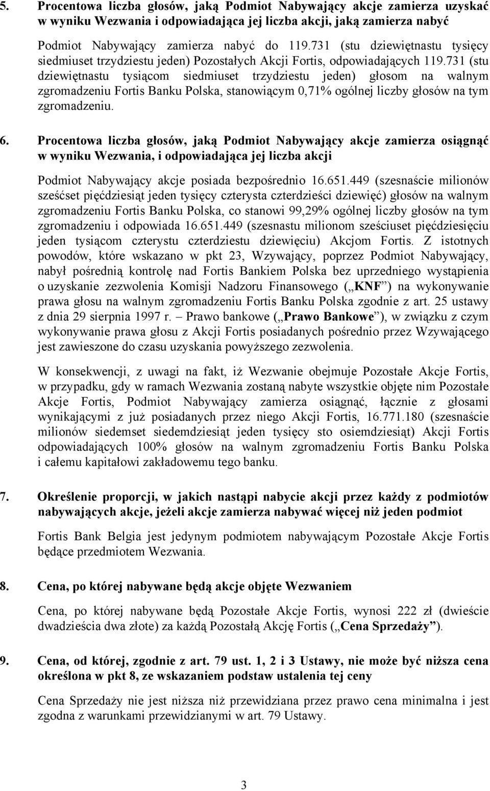 731 (stu dziewiętnastu tysiącom siedmiuset trzydziestu jeden) głosom na walnym zgromadzeniu Fortis Banku Polska, stanowiącym 0,71% ogólnej liczby głosów na tym zgromadzeniu. 6.