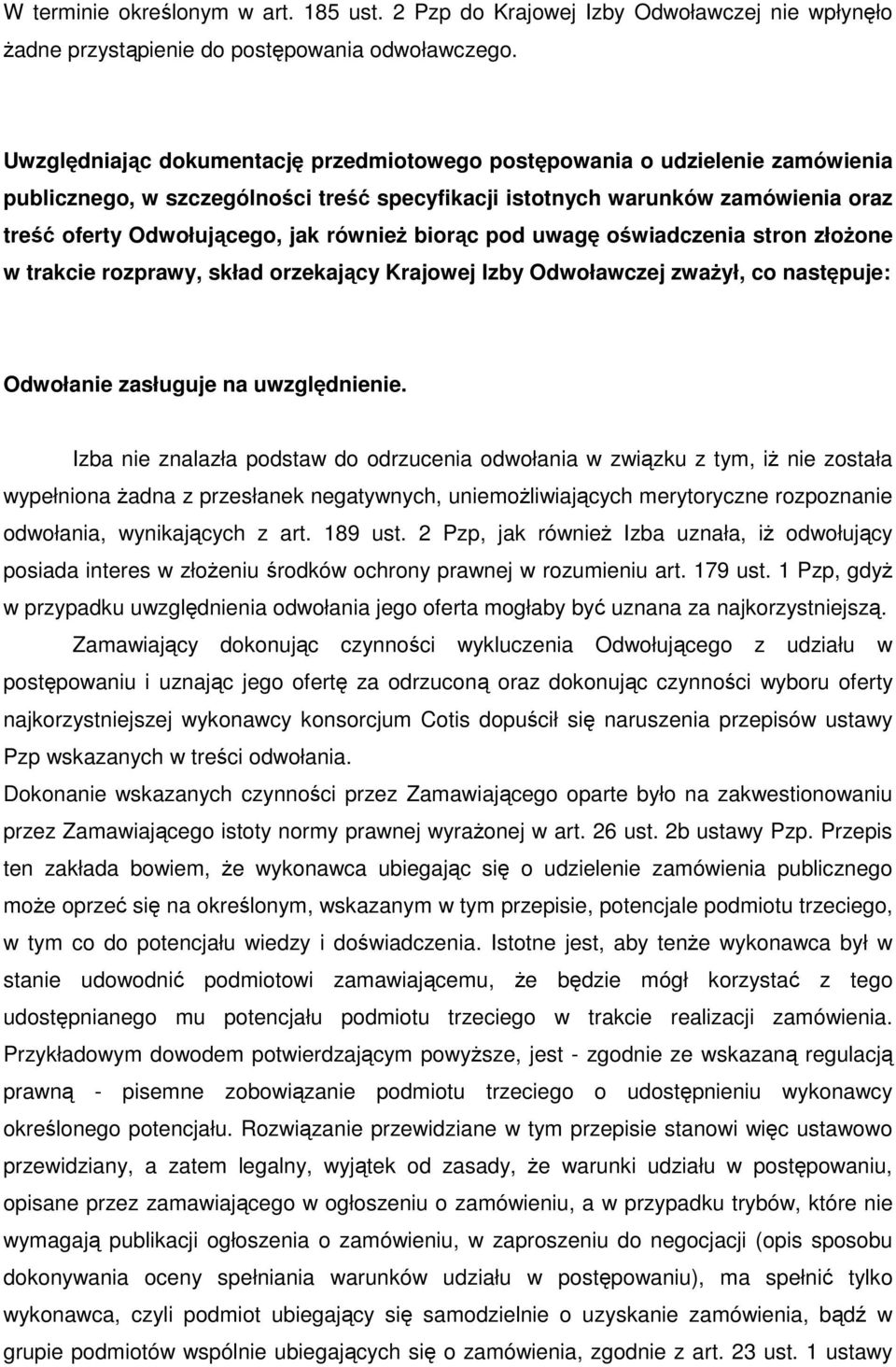 również biorąc pod uwagę oświadczenia stron złożone w trakcie rozprawy, skład orzekający Krajowej Izby Odwoławczej zważył, co następuje: Odwołanie zasługuje na uwzględnienie.