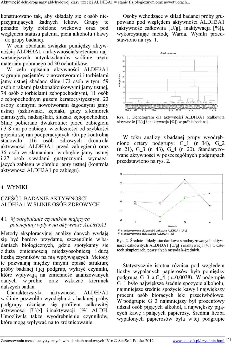 W celu opisania aktywności ALDH3A1 w grupie pacjentów z nowotworami i torbielami jamy ustnej zbadano ślinę 173 osób w tym: 59 osób z rakami płaskonabłonkowymi jamy ustnej, 74 osób z torbielami