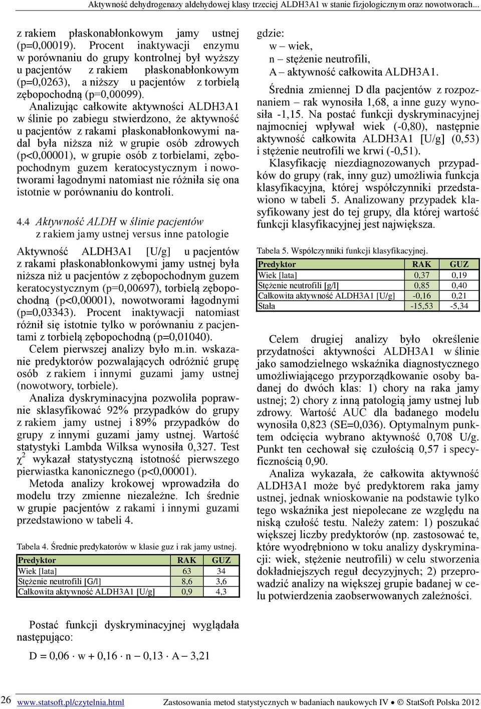 Analizując całkowite aktywności ALDH3A1 w ślinie po zabiegu stwierdzono, że aktywność u pacjentów z rakami płaskonabłonkowymi nadal była niższa niż w grupie osób zdrowych (p<0,00001), w grupie osób z