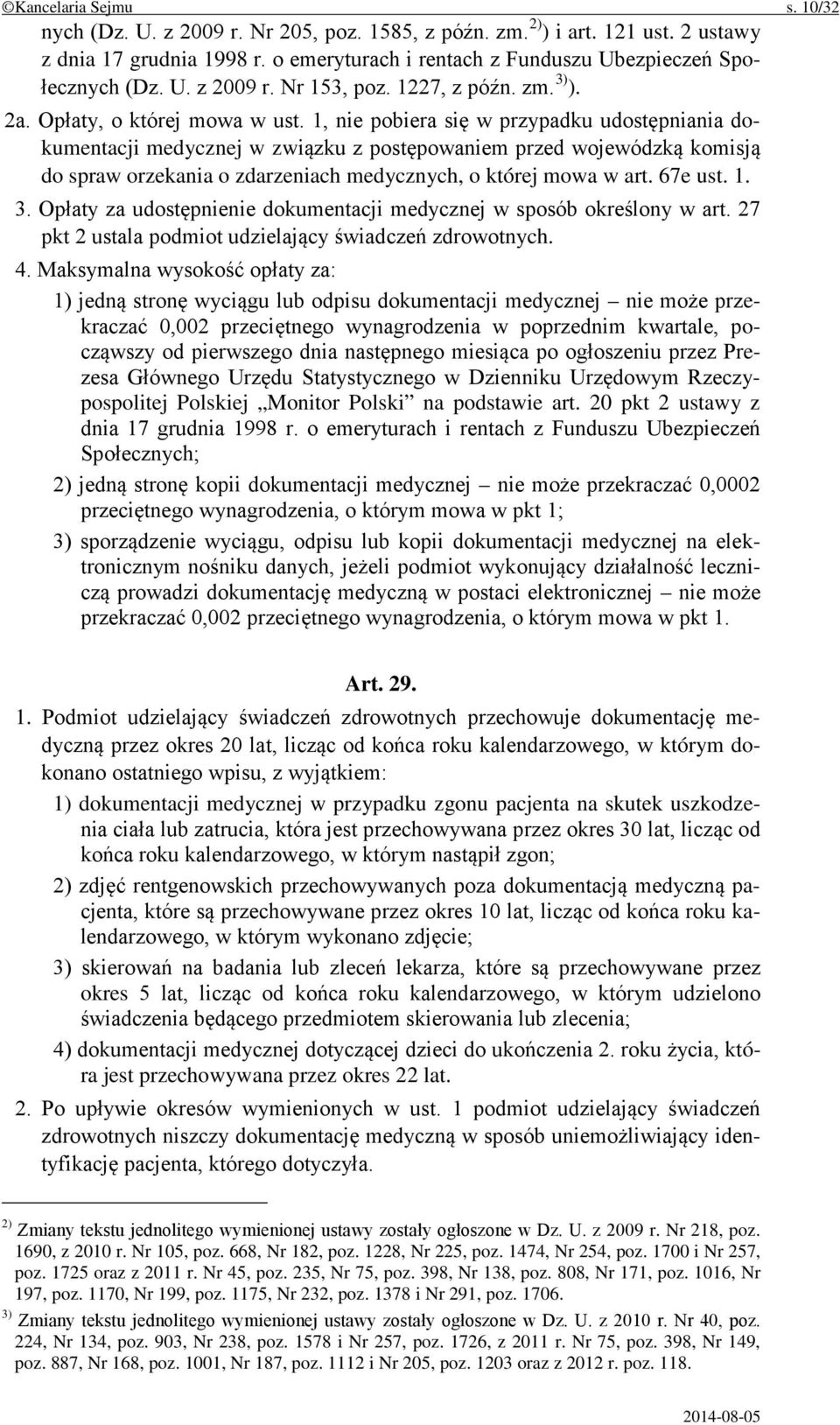 1, nie pobiera się w przypadku udostępniania dokumentacji medycznej w związku z postępowaniem przed wojewódzką komisją do spraw orzekania o zdarzeniach medycznych, o której mowa w art. 67e ust. 1. 3.