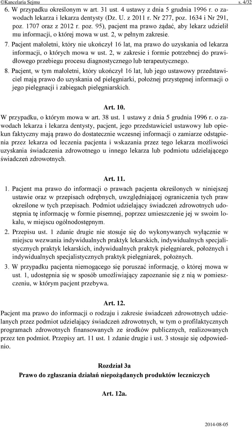 Pacjent małoletni, który nie ukończył 16 lat, ma prawo do uzyskania od lekarza informacji, o których mowa w ust.