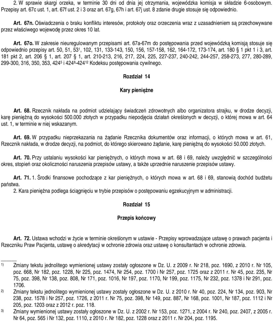 Oświadczenia o braku konfliktu interesów, protokoły oraz orzeczenia wraz z uzasadnieniem są przechowywane przez właściwego wojewodę przez okres 10 lat. Art. 67o.