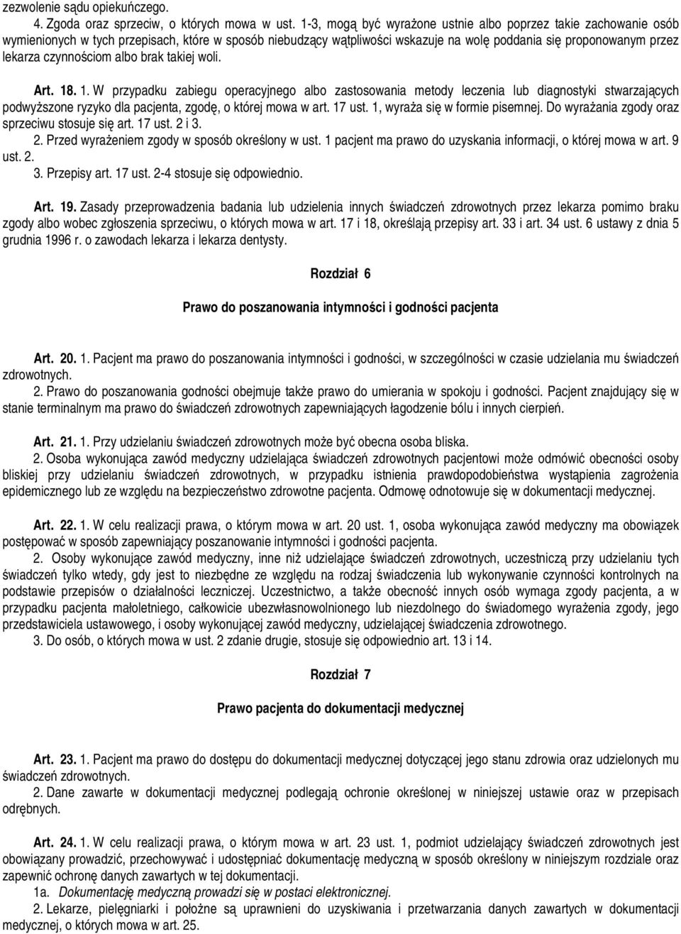 czynnościom albo brak takiej woli. Art. 18. 1. W przypadku zabiegu operacyjnego albo zastosowania metody leczenia lub diagnostyki stwarzających podwyŝszone ryzyko dla pacjenta, zgodę, o której mowa w art.