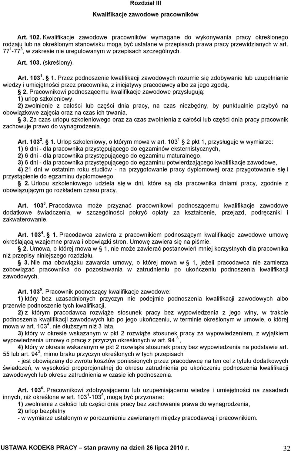 77 1-77 3, w zakresie nie uregulowanym w przepisach szczególnych. Art. 103. (skreślony). Art. 103 1. 1. Przez podnoszenie kwalifikacji zawodowych rozumie się zdobywanie lub uzupełnianie wiedzy i umiejętności przez pracownika, z inicjatywy pracodawcy albo za jego zgodą.