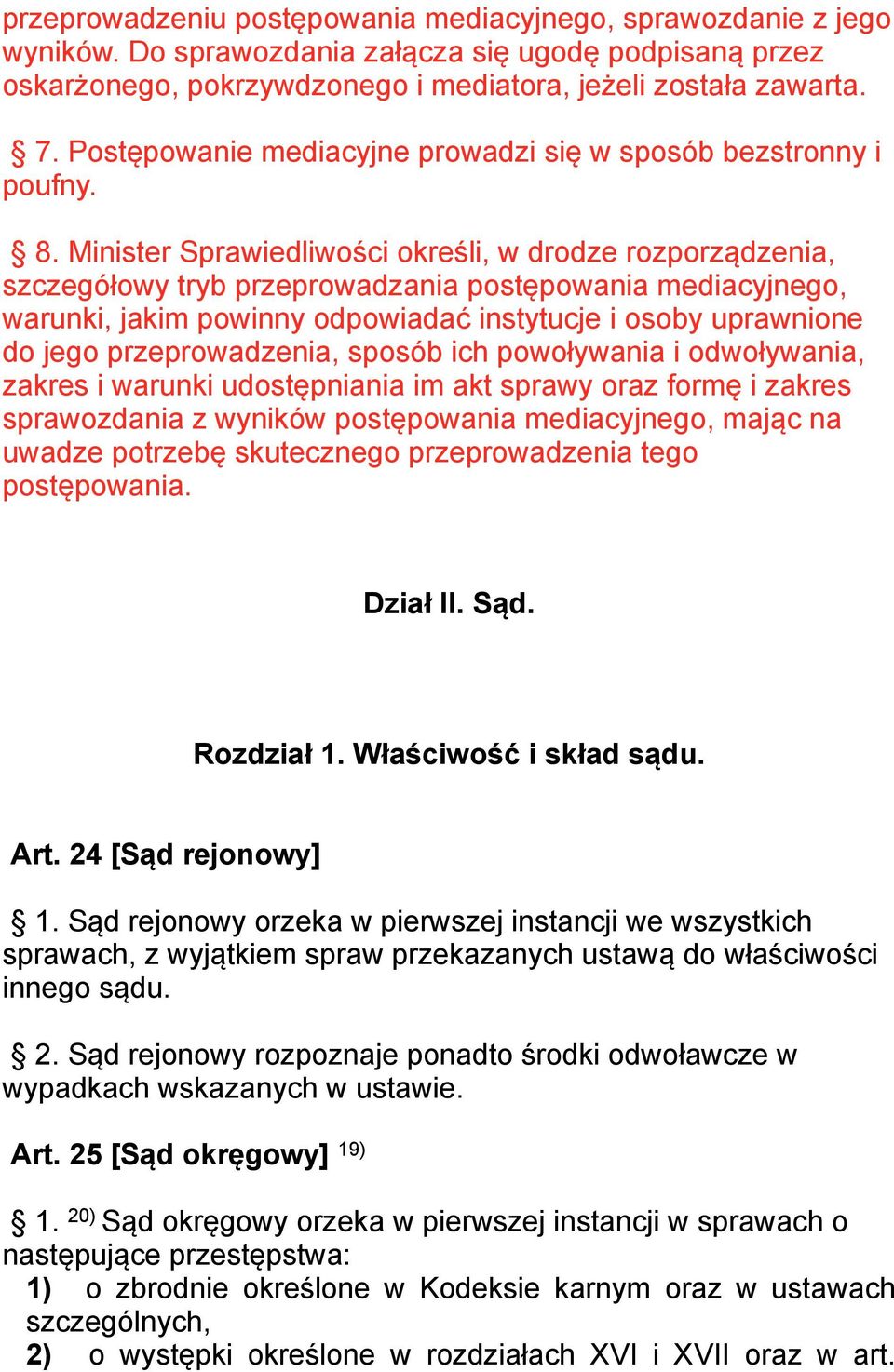 Minister Sprawiedliwości określi, w drodze rozporządzenia, szczegółowy tryb przeprowadzania postępowania mediacyjnego, warunki, jakim powinny odpowiadać instytucje i osoby uprawnione do jego