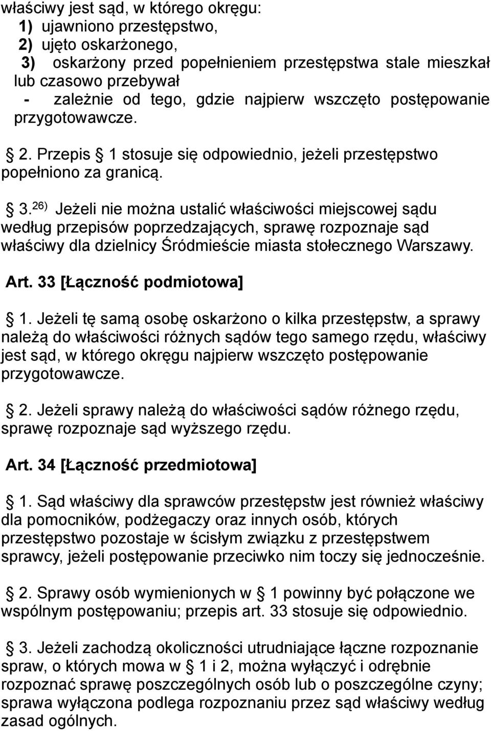 26) Jeżeli nie można ustalić właściwości miejscowej sądu według przepisów poprzedzających, sprawę rozpoznaje sąd właściwy dla dzielnicy Śródmieście miasta stołecznego Warszawy. Art.