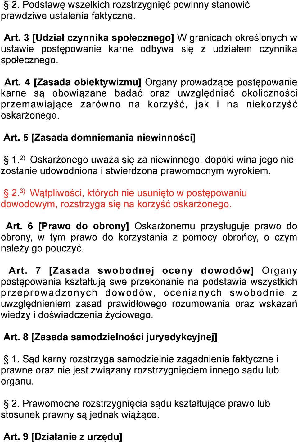 4 [Zasada obiektywizmu] Organy prowadzące postępowanie karne są obowiązane badać oraz uwzględniać okoliczności przemawiające zarówno na korzyść, jak i na niekorzyść oskarżonego. Art.