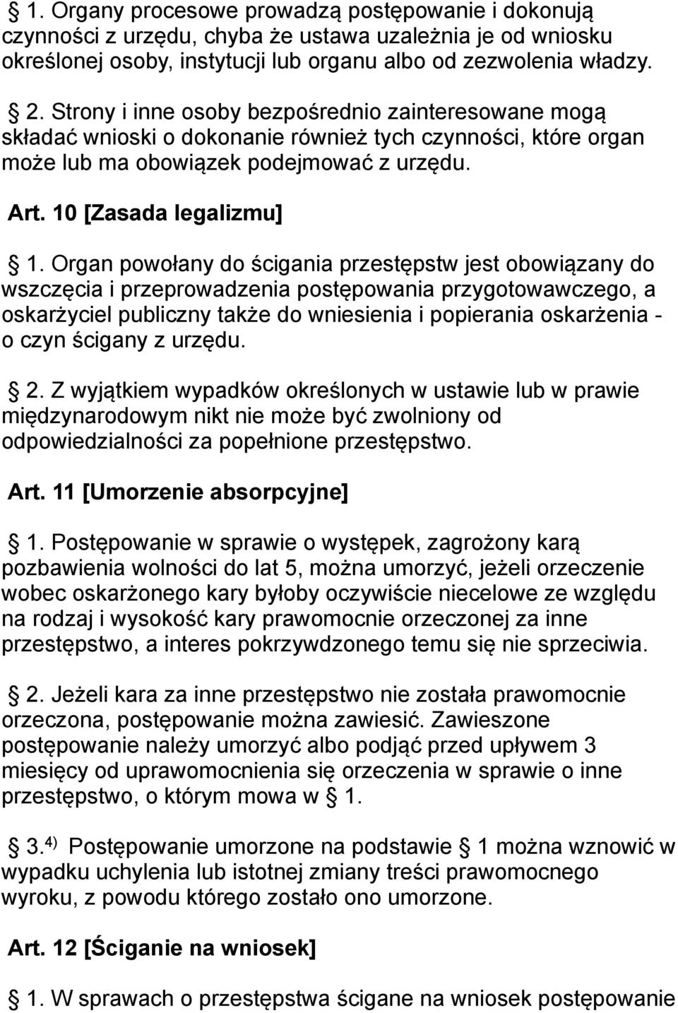 Organ powołany do ścigania przestępstw jest obowiązany do wszczęcia i przeprowadzenia postępowania przygotowawczego, a oskarżyciel publiczny także do wniesienia i popierania oskarżenia - o czyn