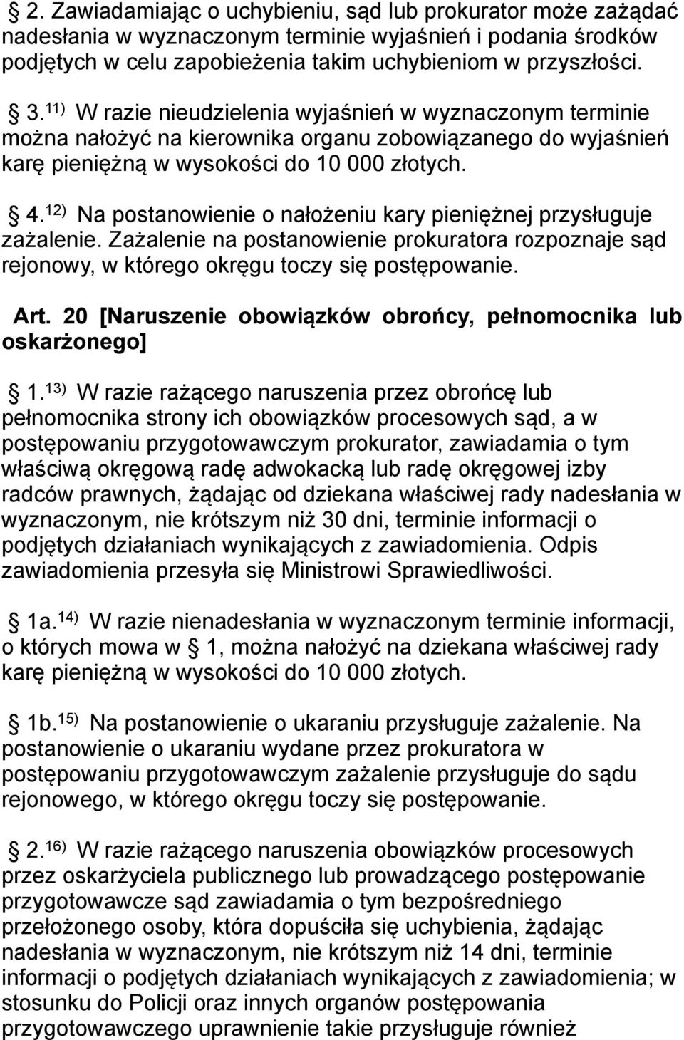 12) Na postanowienie o nałożeniu kary pieniężnej przysługuje zażalenie. Zażalenie na postanowienie prokuratora rozpoznaje sąd rejonowy, w którego okręgu toczy się postępowanie. Art.