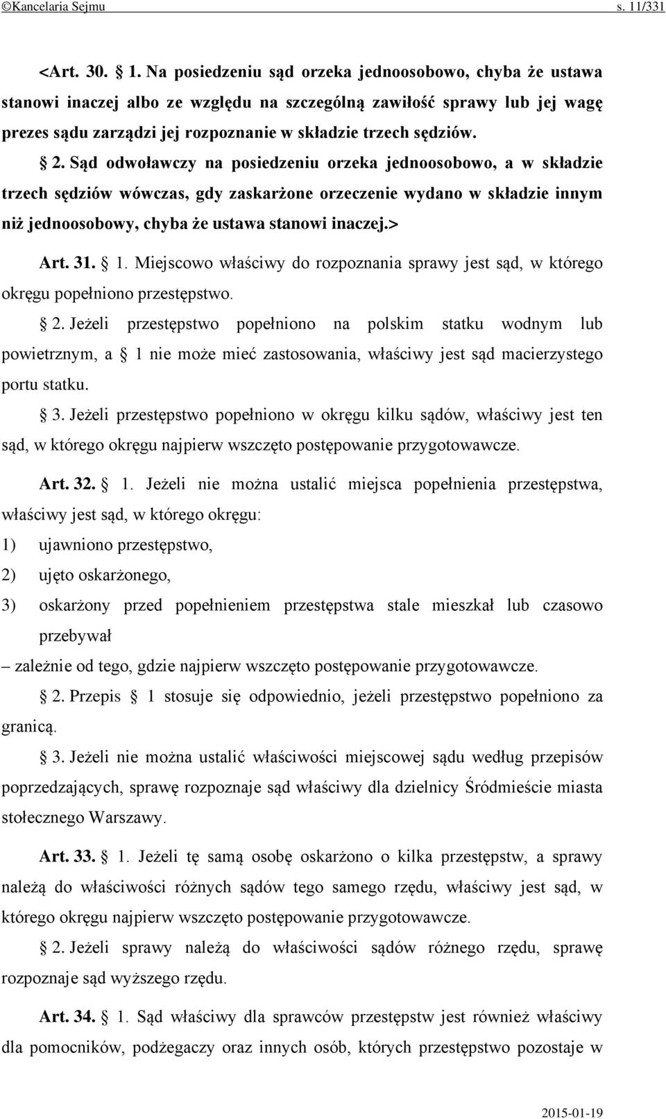 Na posiedzeniu sąd orzeka jednoosobowo, chyba że ustawa stanowi inaczej albo ze względu na szczególną zawiłość sprawy lub jej wagę prezes sądu zarządzi jej rozpoznanie w składzie trzech sędziów. 2.