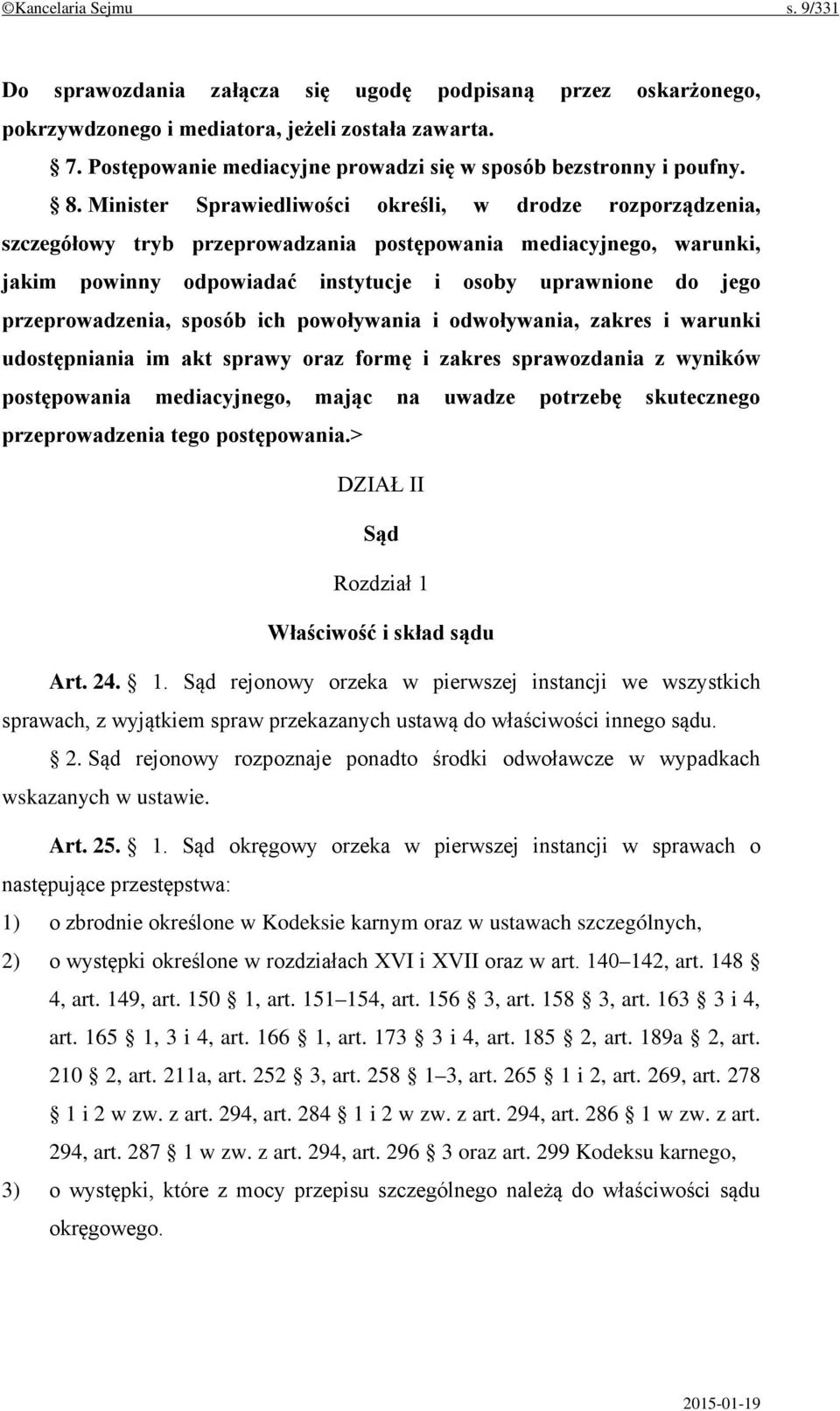 Minister Sprawiedliwości określi, w drodze rozporządzenia, szczegółowy tryb przeprowadzania postępowania mediacyjnego, warunki, jakim powinny odpowiadać instytucje i osoby uprawnione do jego