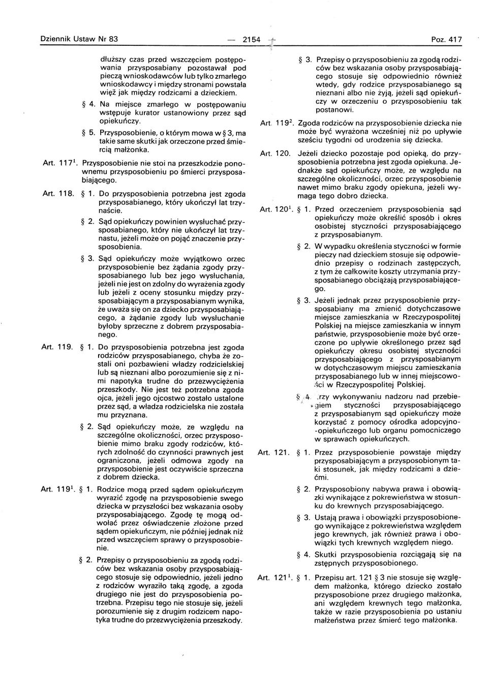 4 Na miejsce zmarłego w postępowaniu wstępuje kurator ustanowiony przez sąd opiekuńczy 5 Przysposobienie, o którym mowa w 3, ma takie same skutki jak orzeczone przed śmiercią małżonka Art 117 1