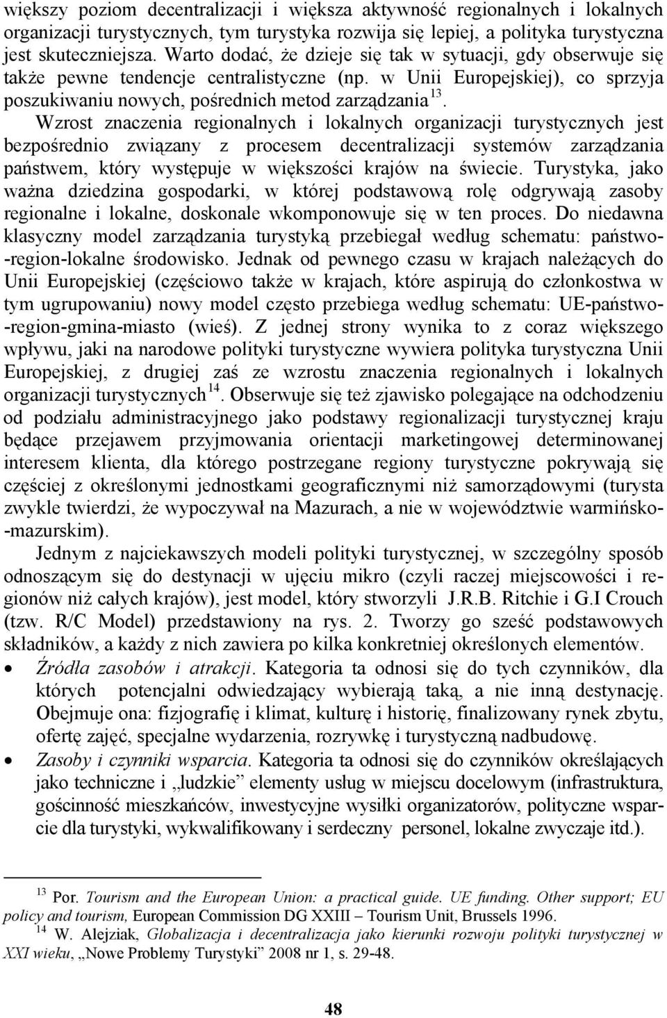 Wzrost znaczenia regionalnych i lokalnych organizacji turystycznych jest bezpośrednio związany z procesem decentralizacji systemów zarządzania państwem, który występuje w większości krajów na świecie.