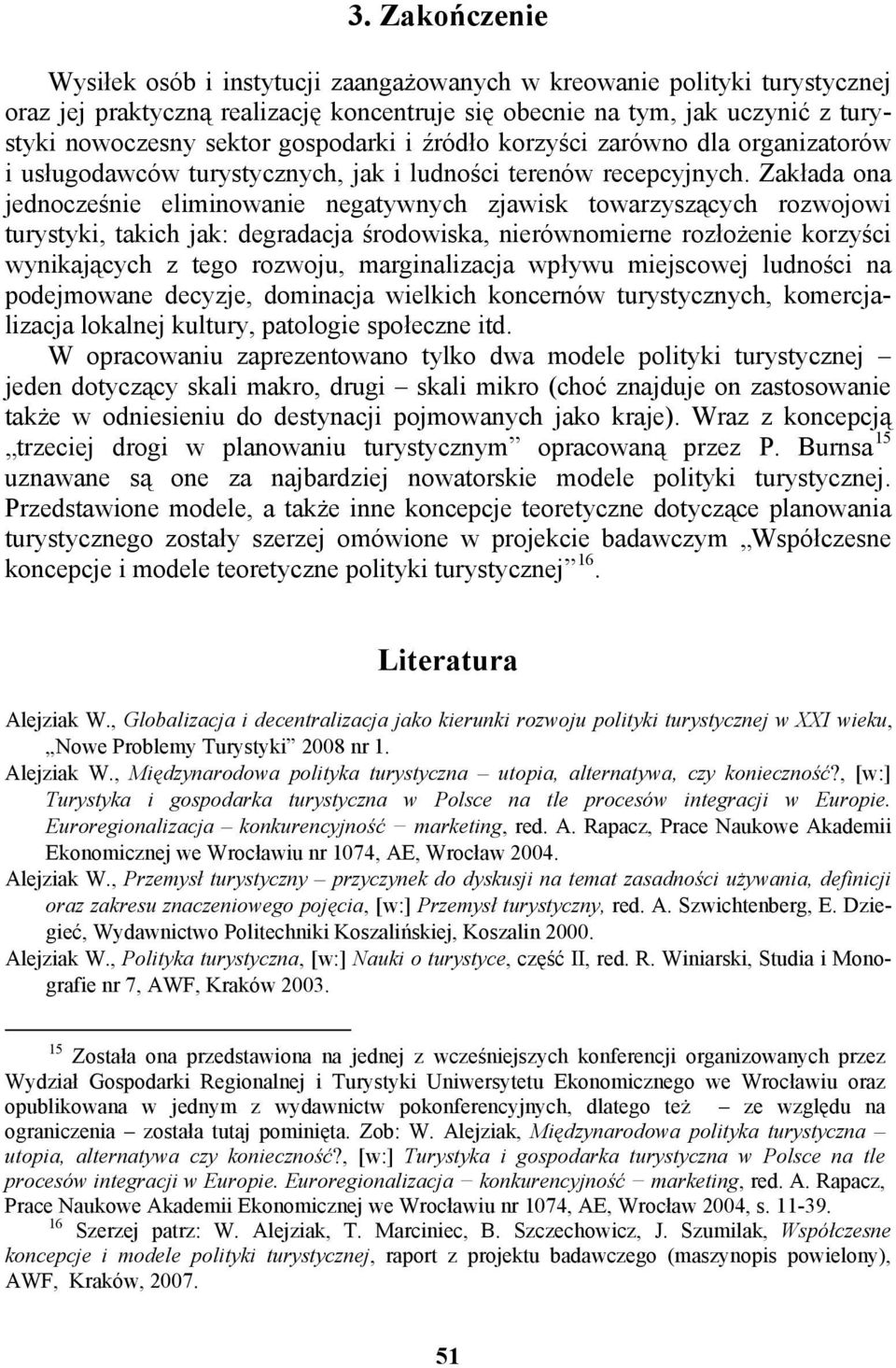 Zakłada ona jednocześnie eliminowanie negatywnych zjawisk towarzyszących rozwojowi turystyki, takich jak: degradacja środowiska, nierównomierne rozłożenie korzyści wynikających z tego rozwoju,