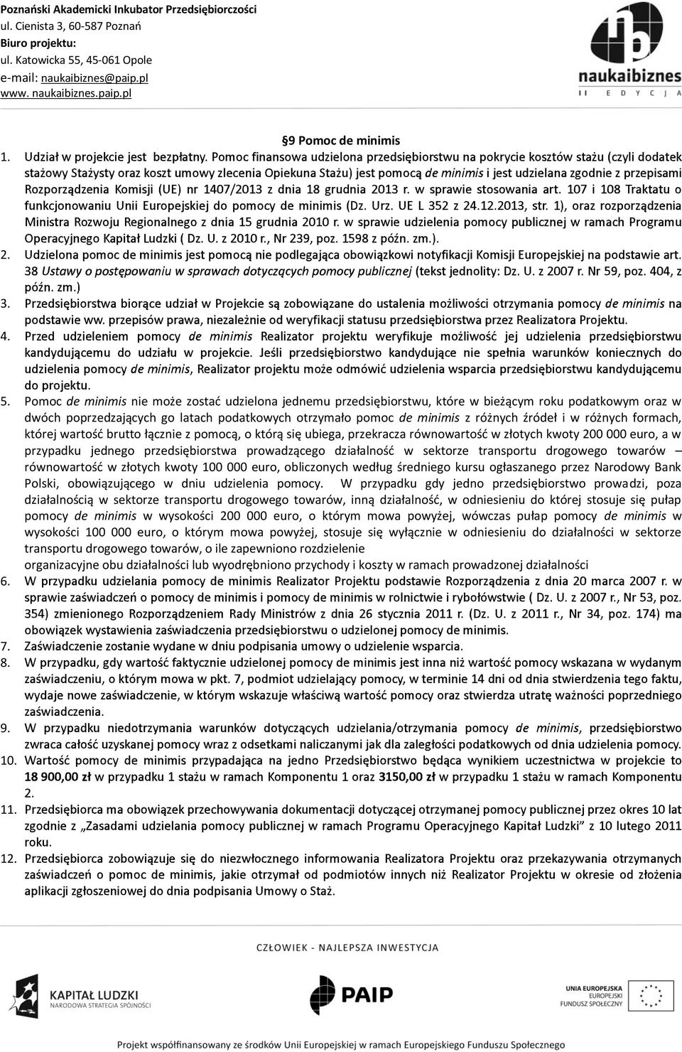 w różnych formach, której wartość brutto łącznie z pomocą, o którą się ubiega, przekracza równowartość w złotych kwoty 200 000 euro, a w przypadku jednego przedsiębiorstwa prowadzącego działalność w