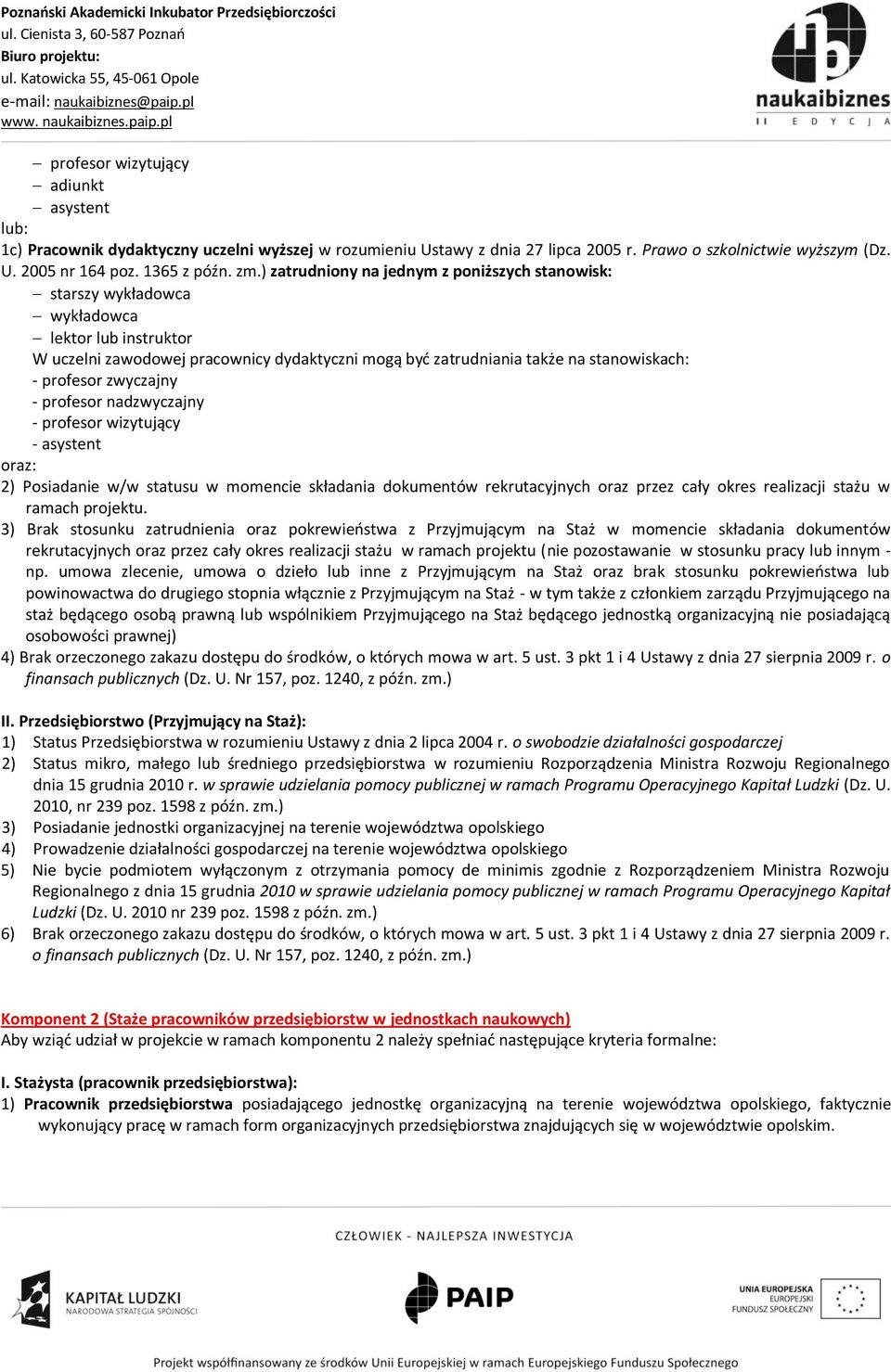 zwyczajny - profesor nadzwyczajny - profesor wizytujący - asystent oraz: 2) Posiadanie w/w statusu w momencie składania dokumentów rekrutacyjnych oraz przez cały okres realizacji stażu w ramach