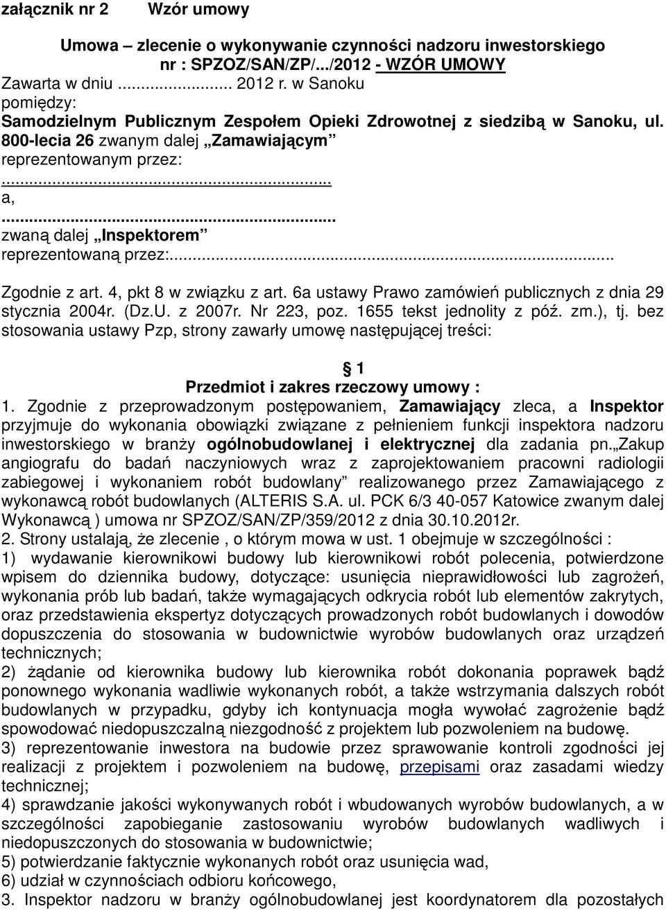 .. zwaną dalej Inspektorem reprezentowaną przez:... Zgodnie z art. 4, pkt 8 w związku z art. 6a ustawy Prawo zamówień publicznych z dnia 29 stycznia 2004r. (Dz.U. z 2007r. Nr 223, poz.