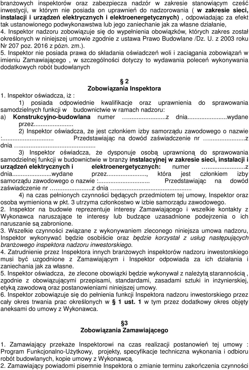 Inspektor nadzoru zobowiązuje się do wypełnienia obowiązków, których zakres został określonych w niniejszej umowie zgodnie z ustawa Prawo Budowlane /Dz. U. z 2003 roku Nr 207 poz. 2016 z pózn. zm.).