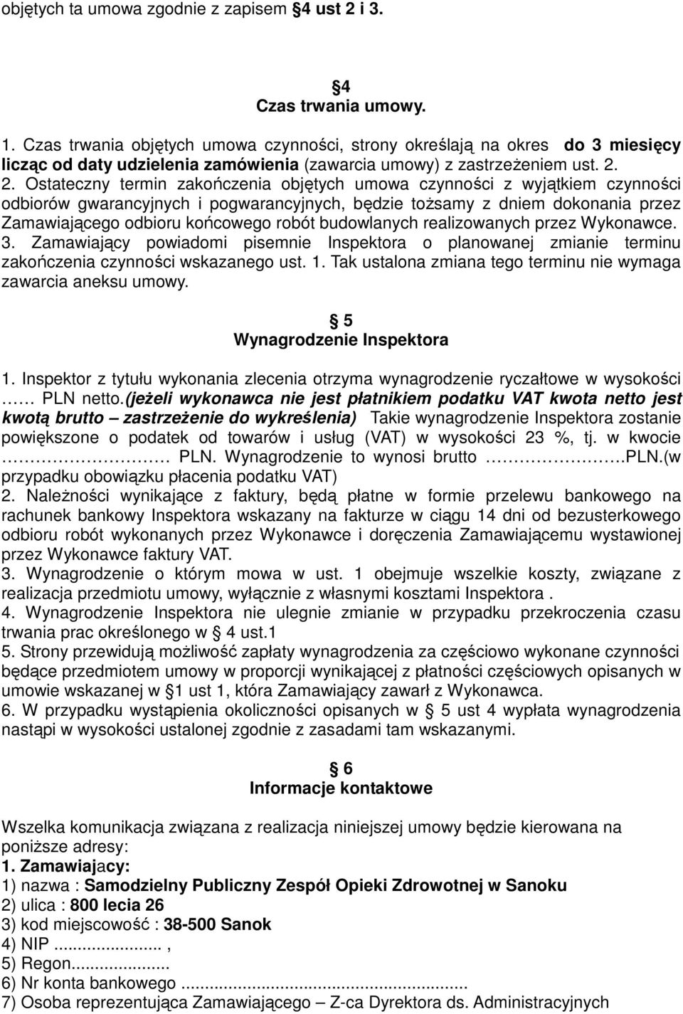 2. Ostateczny termin zakończenia objętych umowa czynności z wyjątkiem czynności odbiorów gwarancyjnych i pogwarancyjnych, będzie tożsamy z dniem dokonania przez Zamawiającego odbioru końcowego robót