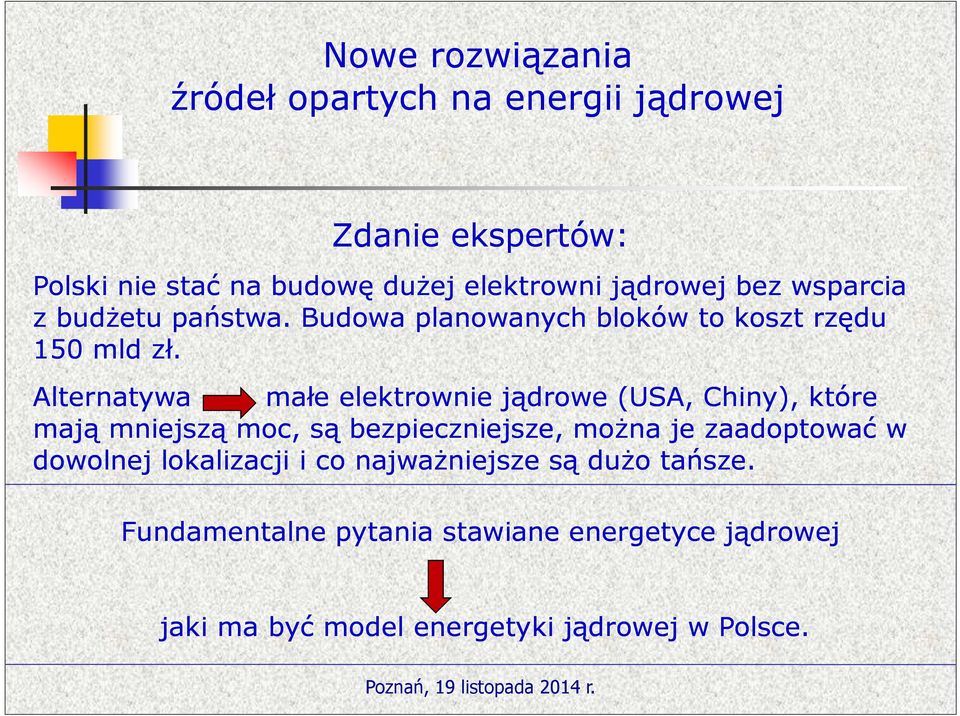 Alternatywa małe elektrownie jądrowe (USA, Chiny), które mają mniejszą moc, są bezpieczniejsze, można je zaadoptować w