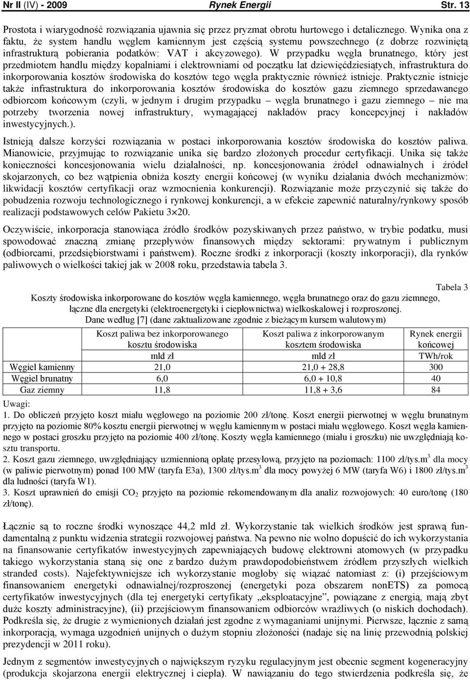 W przypadku węgla brunatnego, który jest przedmiotem handlu między kopalniami i elektrowniami od początku lat dziewięćdziesiątych, infrastruktura do inkorporowania kosztów środowiska do kosztów tego