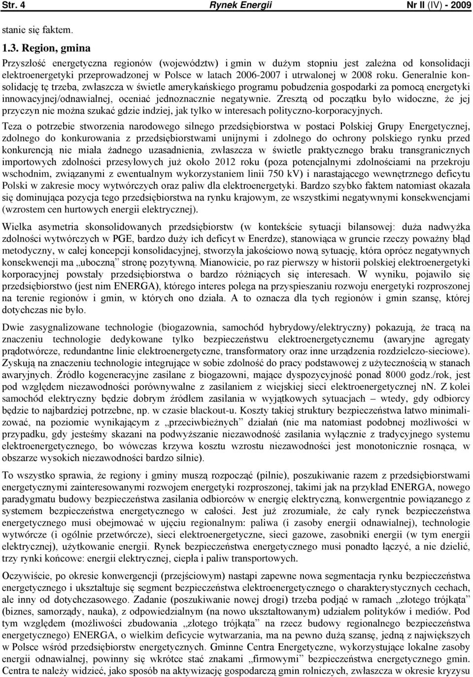 Generalnie konsolidację tę trzeba, zwłaszcza w świetle amerykańskiego programu pobudzenia gospodarki za pomocą energetyki innowacyjnej/odnawialnej, oceniać jednoznacznie negatywnie.