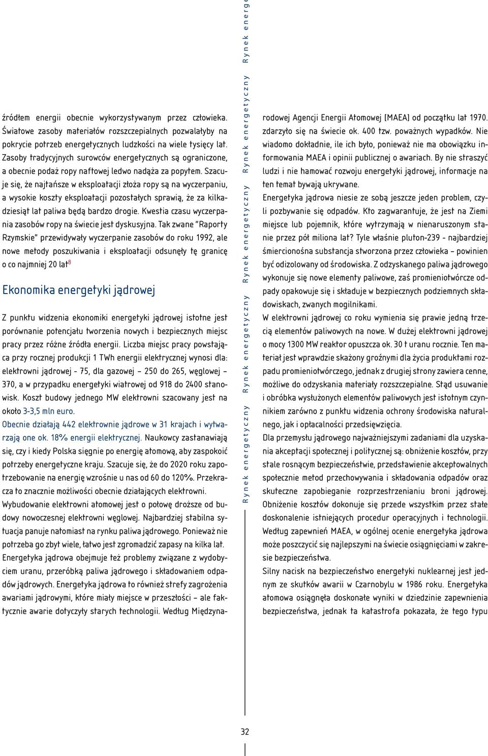 Szacuje się, że najtańsze w eksploatacji złoża ropy są na wyczerpaniu, a wysokie koszty eksploatacji pozostałych sprawią, że za kilkadziesiąt lat paliwa będą bardzo drogie.