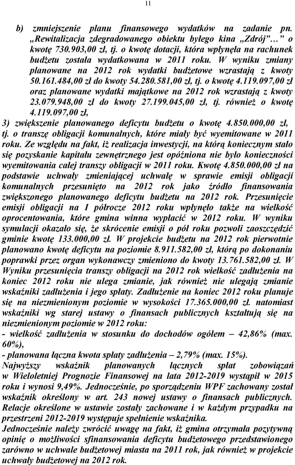 581,00 zł, tj. o kwotę 4.119.097,00 zł oraz planowane wydatki majątkowe na 2012 rok wzrastają z kwoty 23.079.948,00 zł do kwoty 27.199.045,00 zł, tj. również o kwotę 4.119.097,00 zł, 3) zwiększenie planowanego deficytu budżetu o kwotę 4.