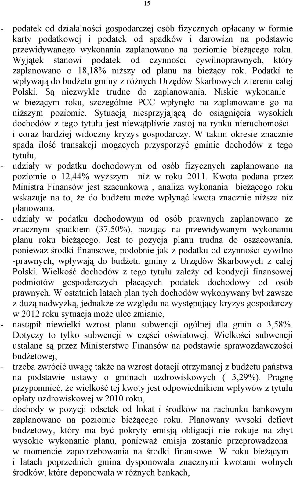 Podatki te wpływają do budżetu gminy z różnych Urzędów Skarbowych z terenu całej Polski. Są niezwykle trudne do zaplanowania.