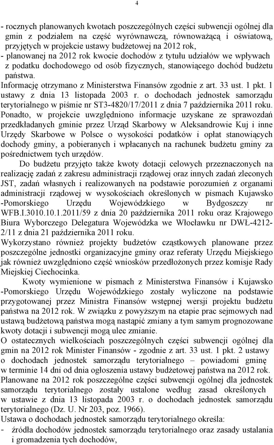 Informację otrzymano z Ministerstwa Finansów zgodnie z art. 33 ust. 1 pkt. 1 ustawy z dnia 13 listopada 2003 r.