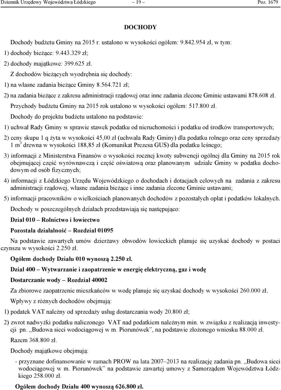 721 zł; 2) na zadania bieżące z zakresu administracji rządowej oraz inne zadania zlecone Gminie ustawami 878.608 zł. Przychody budżetu Gminy na 2015 rok ustalono w wysokości ogółem: 517.800 zł.