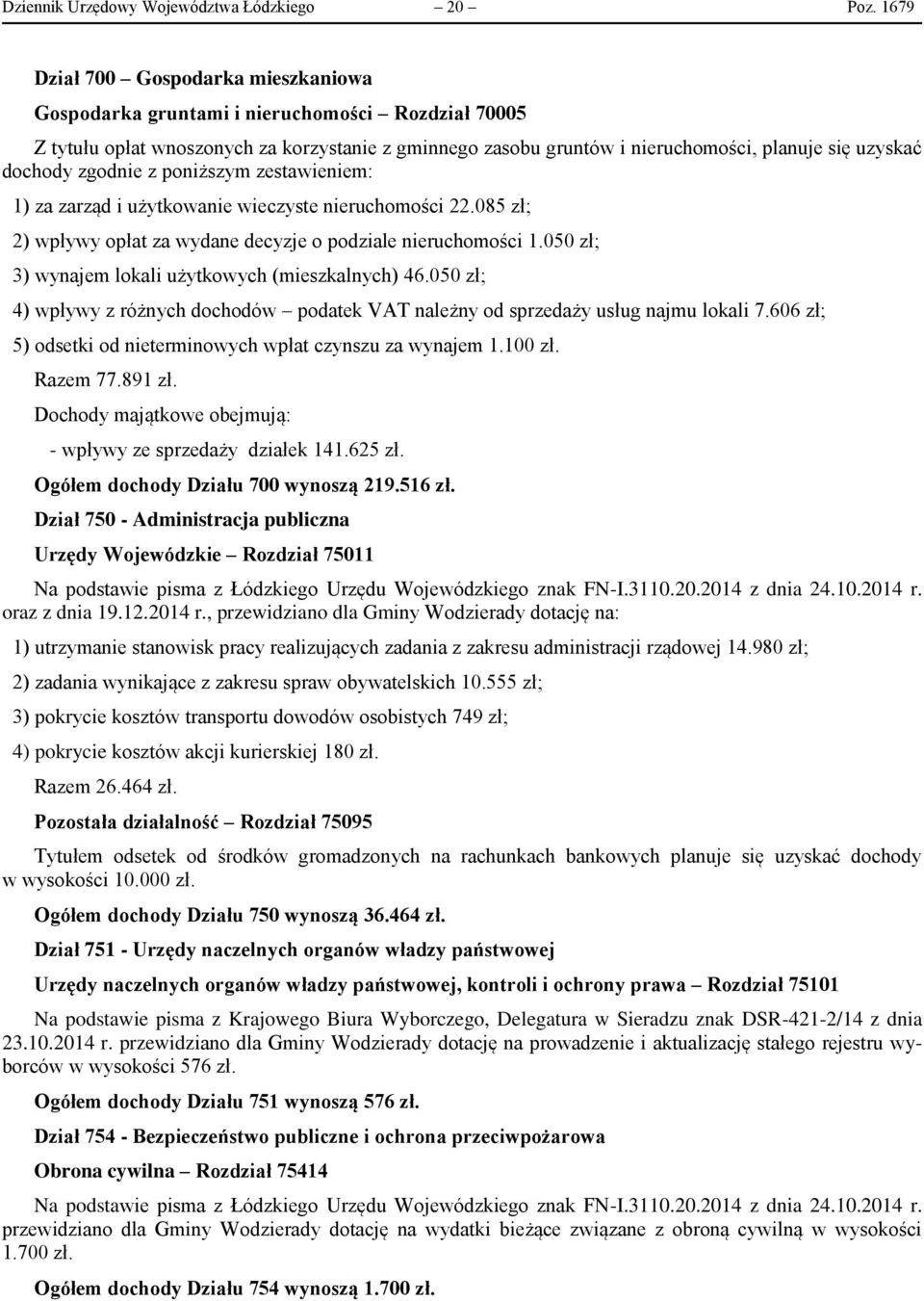 dochody zgodnie z poniższym zestawieniem: 1) za zarząd i użytkowanie wieczyste nieruchomości 22.085 zł; 2) wpływy opłat za wydane decyzje o podziale nieruchomości 1.