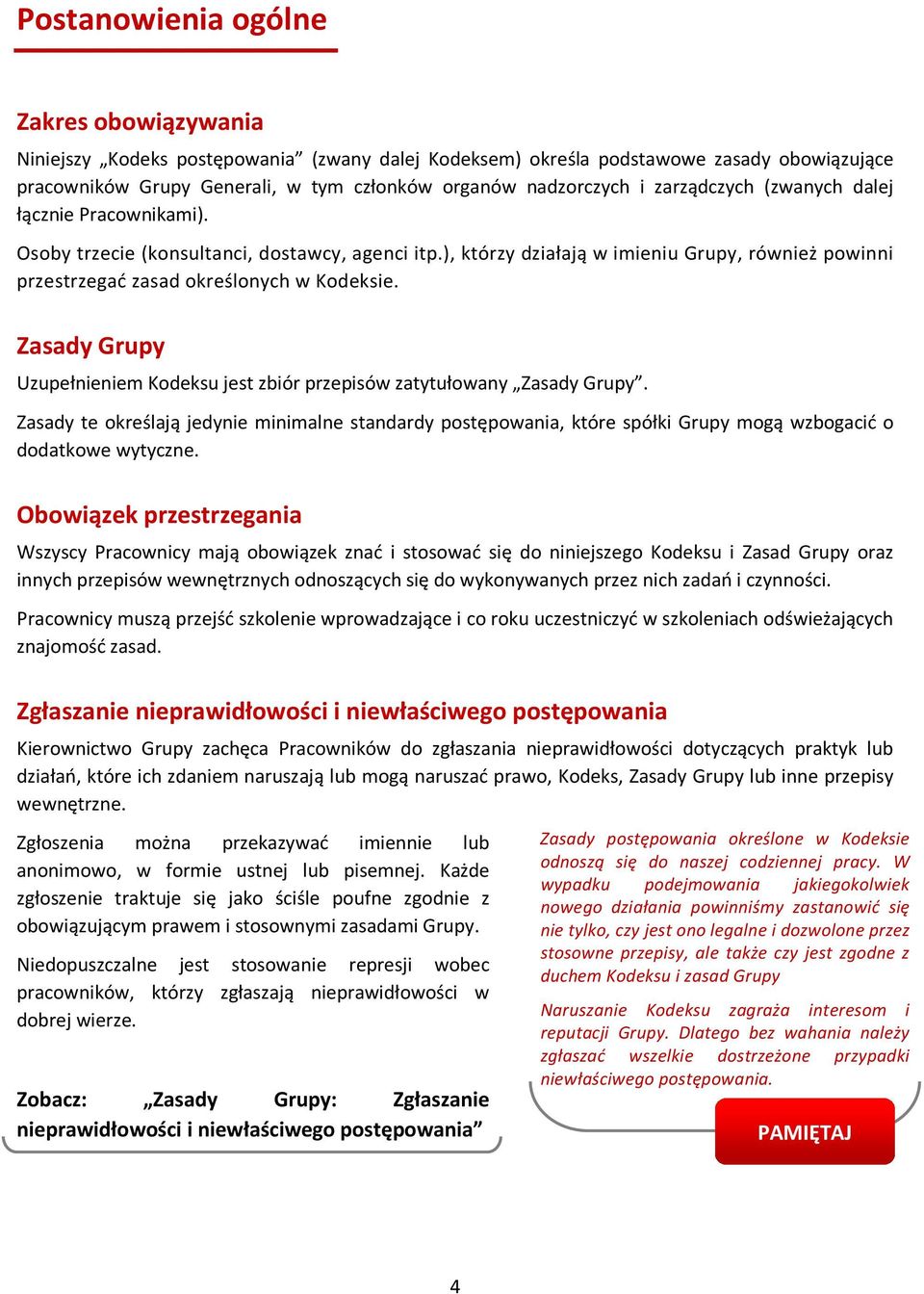 Zasady Grupy Uzupełnieniem Kodeksu jest zbiór przepisów zatytułowany Zasady Grupy. Zasady te określają jedynie minimalne standardy postępowania, które spółki Grupy mogą wzbogacić o dodatkowe wytyczne.