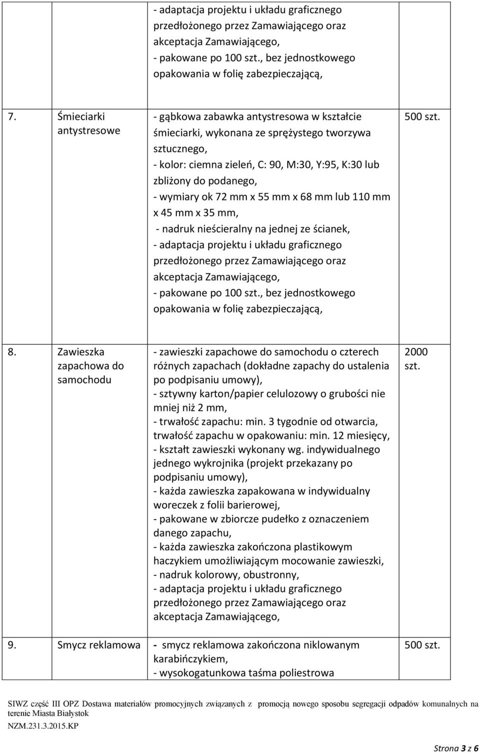 wymiary ok 72 mm x 55 mm x 68 mm lub 110 mm x 45 mm x 35 mm, - nadruk nieścieralny na jednej ze ścianek, graficznego akceptacja - pakowane po 100, bez jednostkowego opakowania w folię