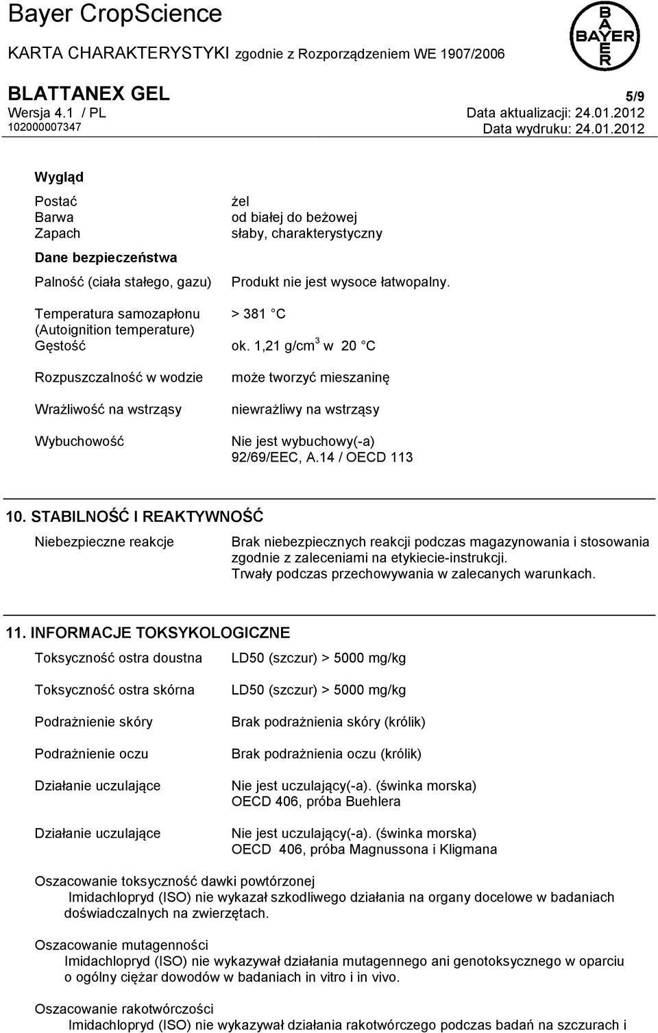 1,21 g/cm 3 w 20 C Rozpuszczalność w wodzie Wrażliwość na wstrząsy Wybuchowość może tworzyć mieszaninę niewrażliwy na wstrząsy Nie jest wybuchowy(-a) 92/69/EEC, A.14 / OECD 113 10.