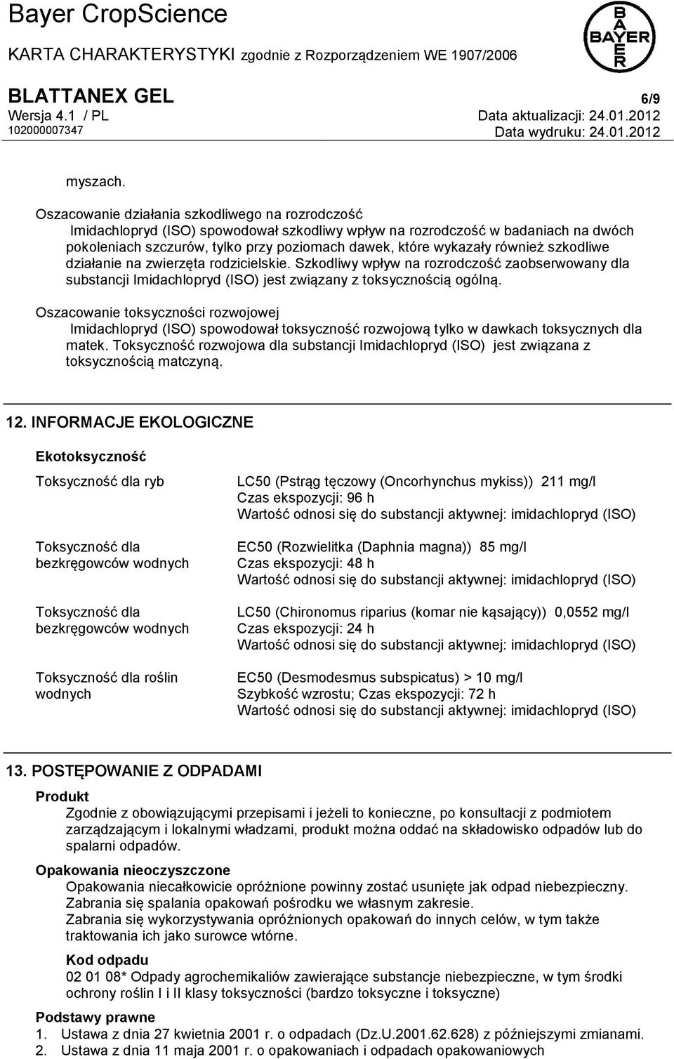 również szkodliwe działanie na zwierzęta rodzicielskie. Szkodliwy wpływ na rozrodczość zaobserwowany dla substancji Imidachlopryd (ISO) jest związany z toksycznością ogólną.