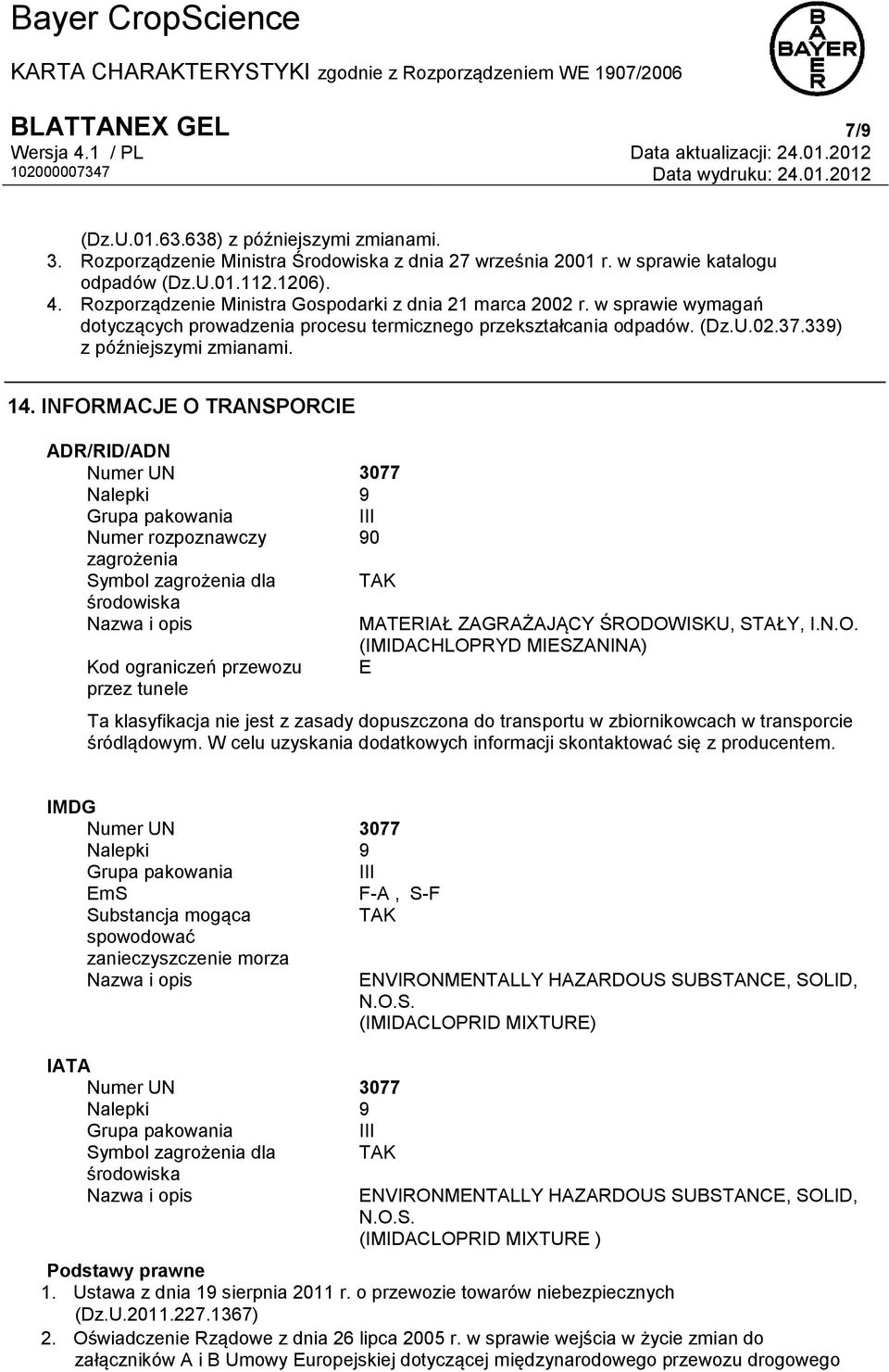 INFORMACJE O TRANSPORCIE ADR/RID/ADN Numer UN 3077 Nalepki 9 Grupa pakowania III Numer rozpoznawczy 90 zagrożenia Symbol zagrożenia dla TAK środowiska Nazwa i opis MATERIAŁ ZAGRAŻAJĄCY ŚRODOWISKU,