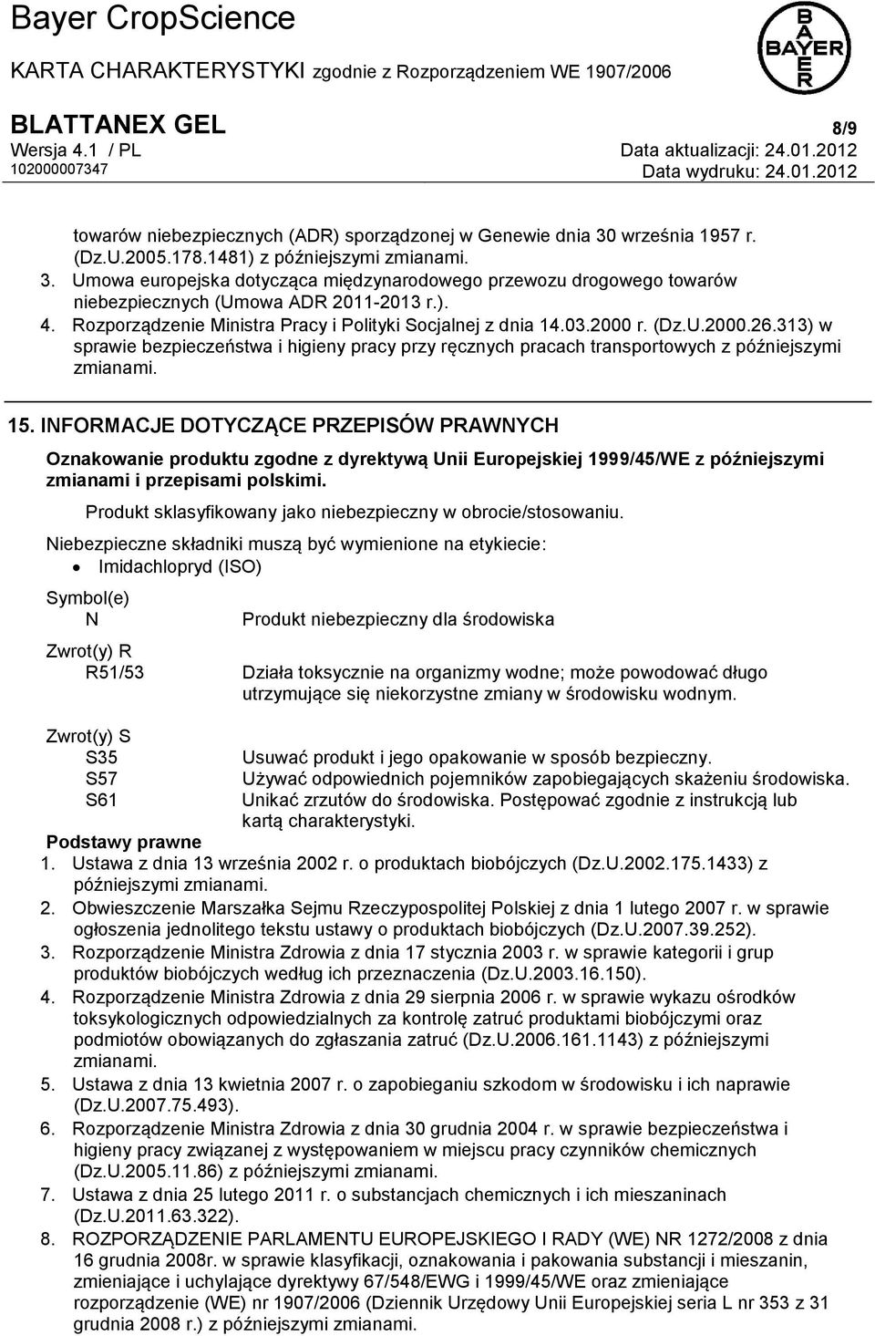 15. INFORMACJE DOTYCZĄCE PRZEPISÓW PRAWNYCH Oznakowanie produktu zgodne z dyrektywą Unii Europejskiej 1999/45/WE z późniejszymi zmianami i przepisami polskimi.