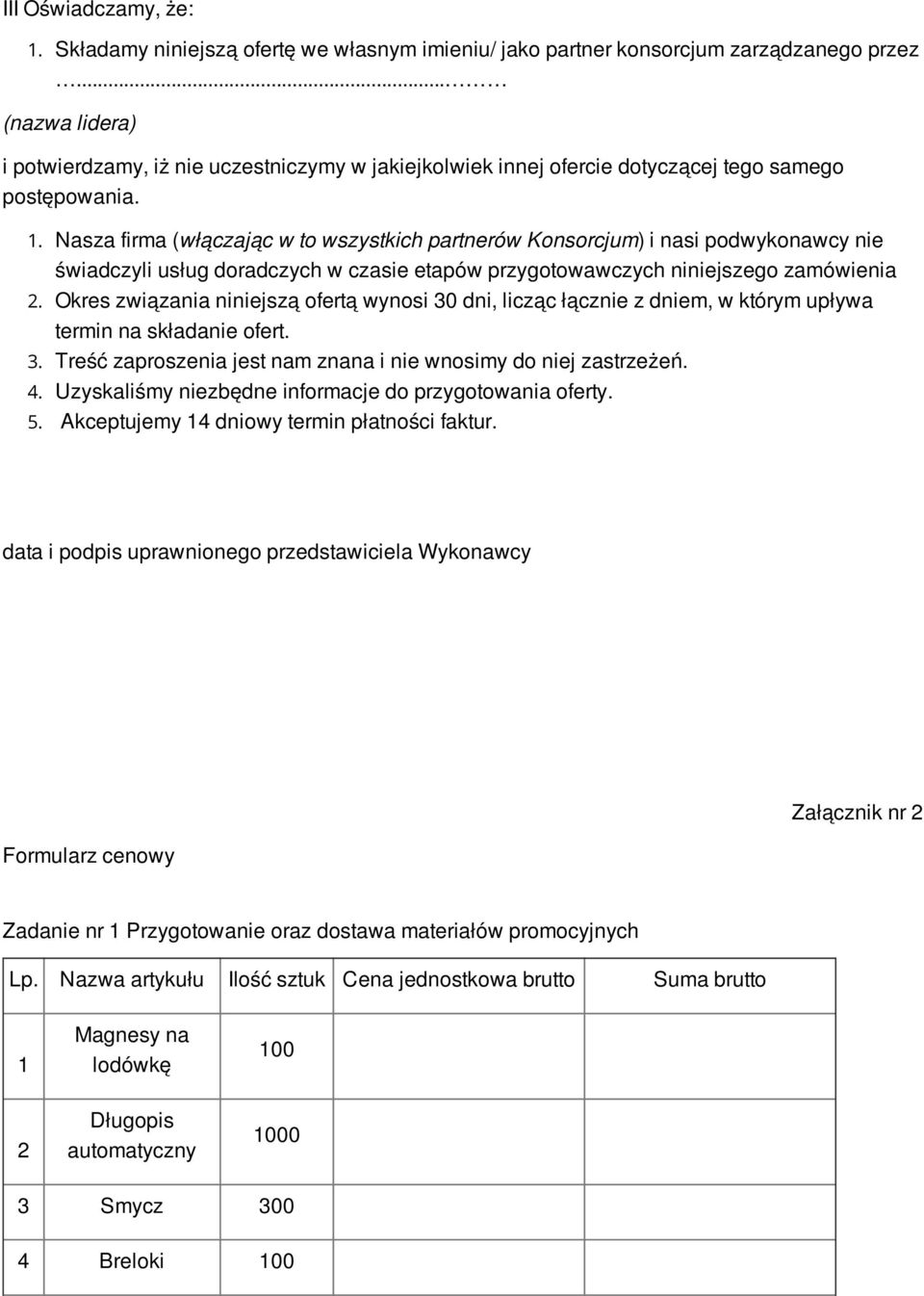 Nasza firma (włączając w to wszystkich partnerów Konsorcjum) i nasi podwykonawcy nie świadczyli usług doradczych w czasie etapów przygotowawczych niniejszego zamówienia 2.