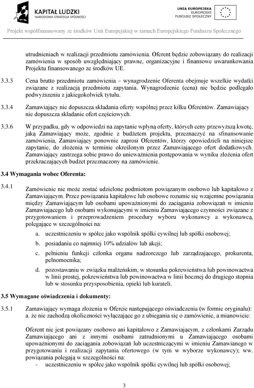 3.3 Cena brutto przedmiotu zamówienia wynagrodzenie Oferenta obejmuje wszelkie wydatki związane z realizacją przedmiotu zapytania.